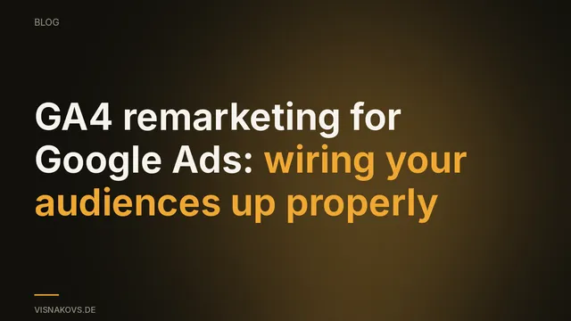 GA4 remarketing: wiring Google Analytics 4 audiences into Google Ads