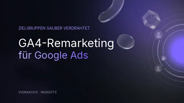 GA4 Remarketing: Zielgruppen aus Google Analytics 4 in Google Ads verdrahten