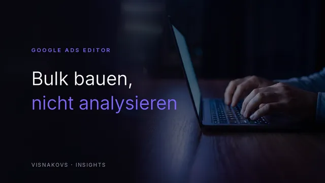 Google Ads Editor — Bulk-Änderungen auf großen Konten