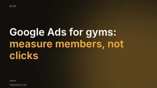 Google Ads for gyms: measuring members instead of clicks