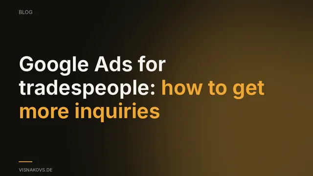 Google Ads for tradespeople, turning clicks into real inquiries
