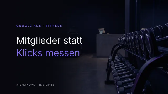 Google Ads für Fitnessstudios: Mitglieder statt Klicks messen